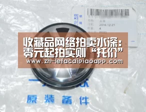 收藏品网络拍卖水深:零元起拍实则“托价”挣钱【乐发彩票app】(图1) 乐发彩票app
